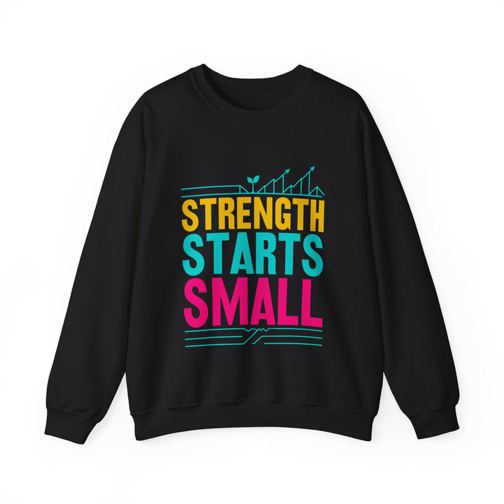 Strength Starts Small Sweatshirt — Motivational Crewneck for Fitness & Growth