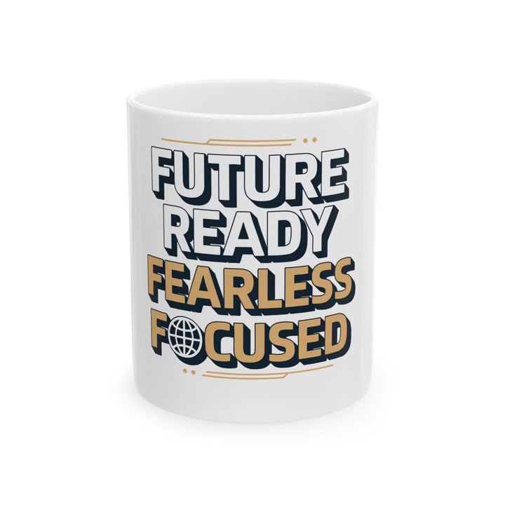Future Ready Fearless Focused Ceramic Mug — Inspirational Motivational Coffee Cup (11oz/15oz)