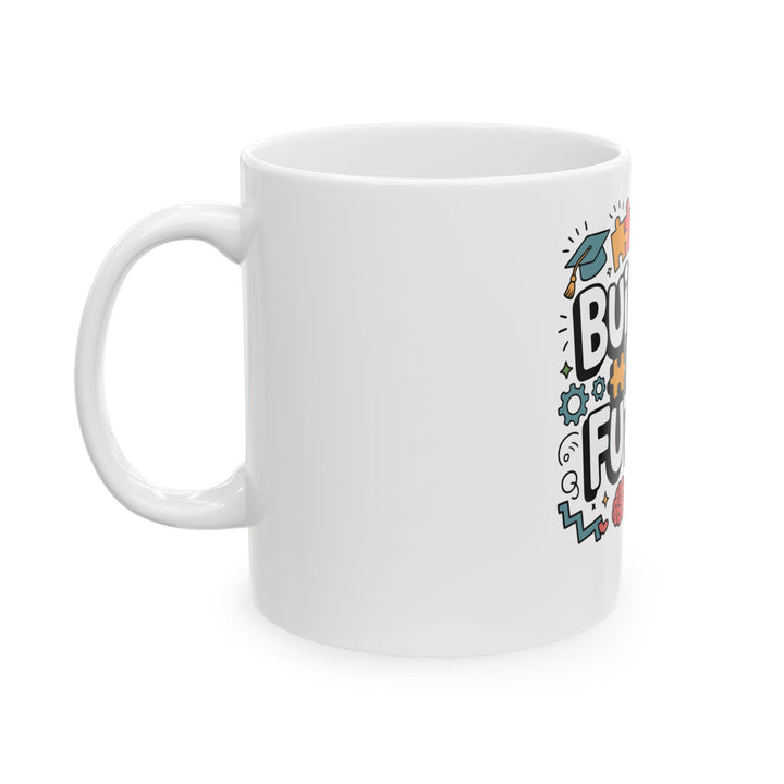 Building My Future Ceramic Mug — Inspirational Student Graduation Gift (11oz/15oz)