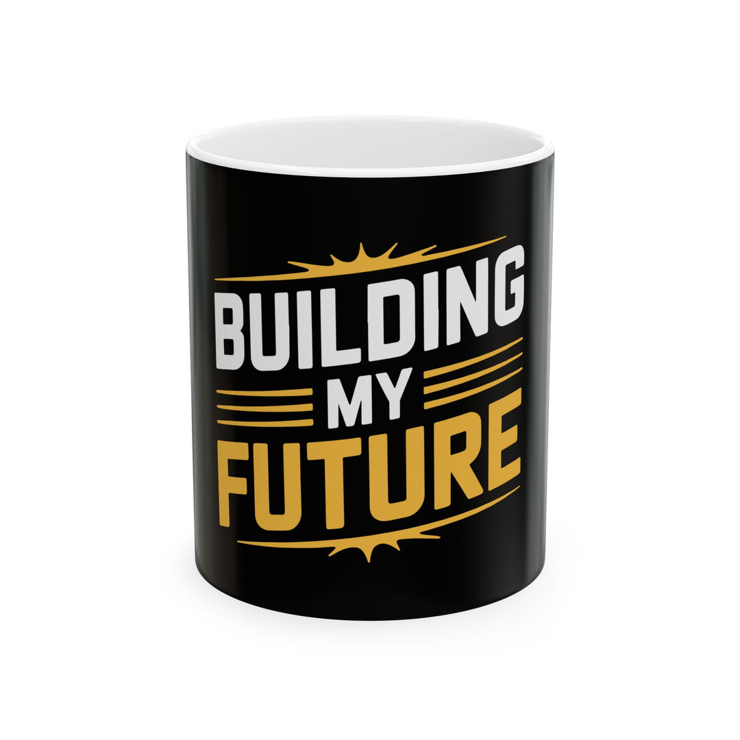 Building My Future Ceramic Mug — Motivational Coffee Cup (11oz, 15oz)