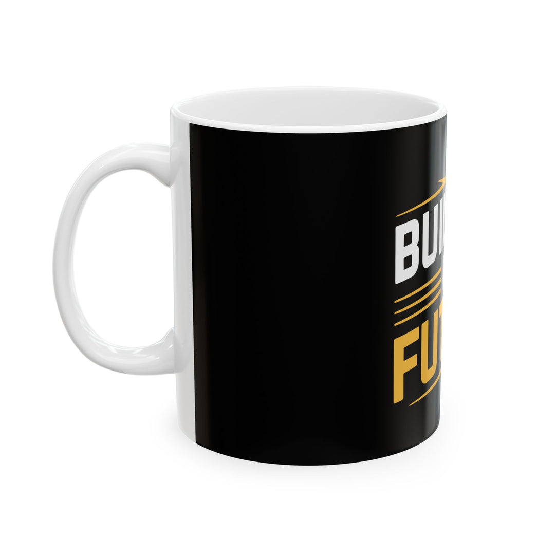 Building My Future Ceramic Mug — Motivational Coffee Cup (11oz, 15oz)