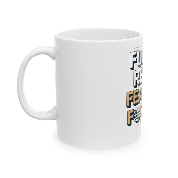 Future Ready Fearless Focused Ceramic Mug — Inspirational Motivational Coffee Cup (11oz/15oz)