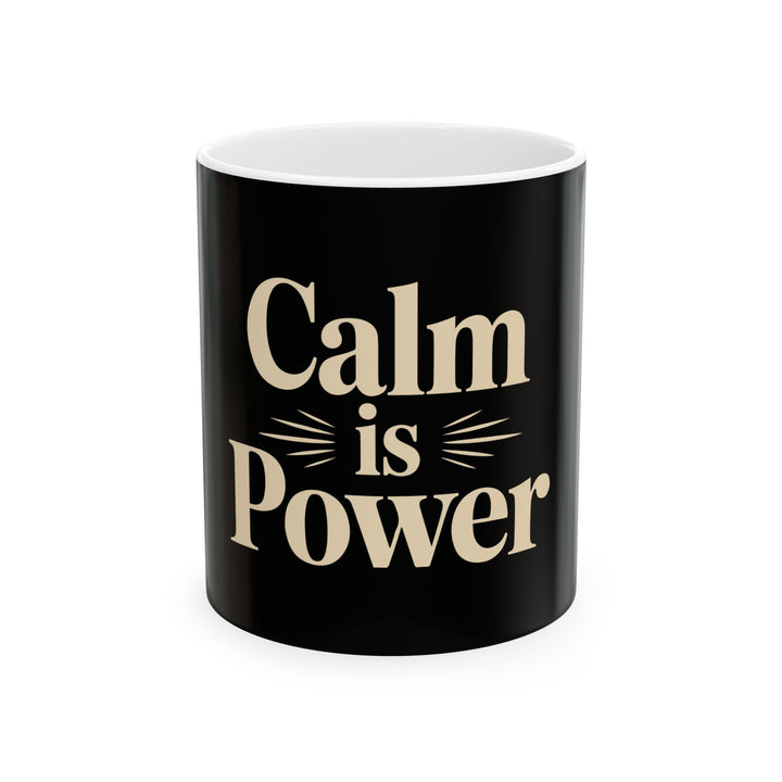Calm Is Power Ceramic Mug — Inspirational Black Coffee Cup (11oz, 15oz)