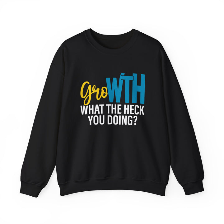 Growth Crewneck Sweatshirt – “Growth What the Heck You Doing?” Motivational Graphic Sweatshirt