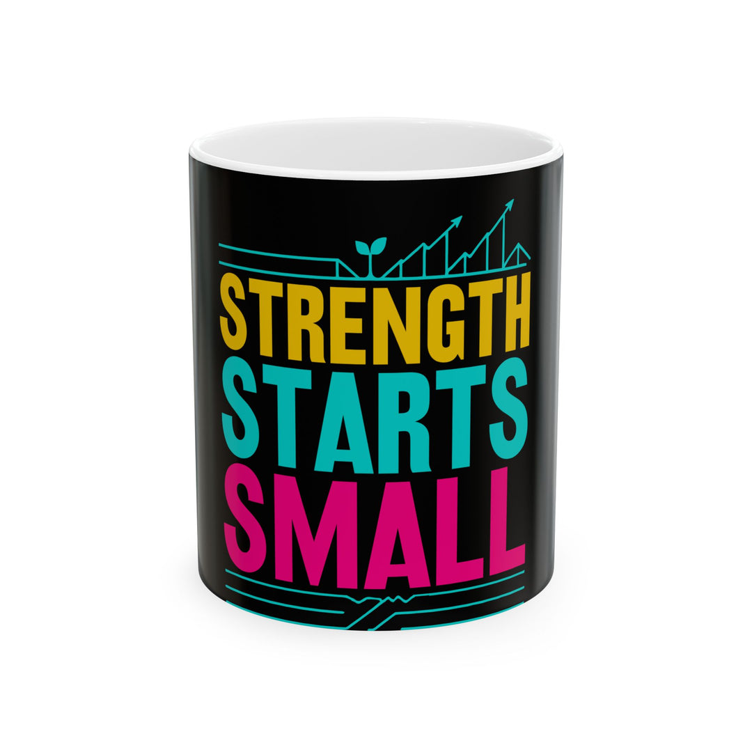 Strength Starts Small Ceramic Mug — Motivational Inspirational Coffee Cup (11oz & 15oz)