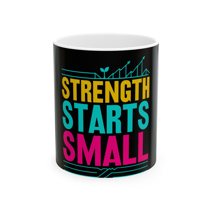 Strength Starts Small Ceramic Mug — Motivational Inspirational Coffee Cup (11oz & 15oz)