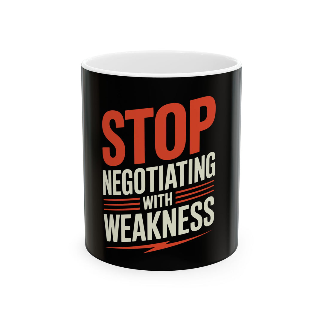 Stop Negotiating With Weakness Ceramic Mug — Motivational Coffee Cup (11oz & 15oz)